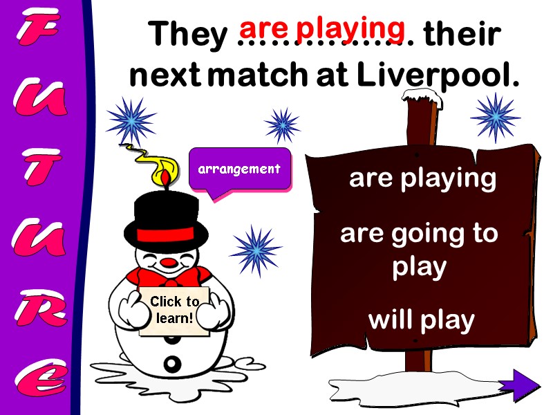 FUTURE They ………….… their next match at Liverpool.  are playing are going to